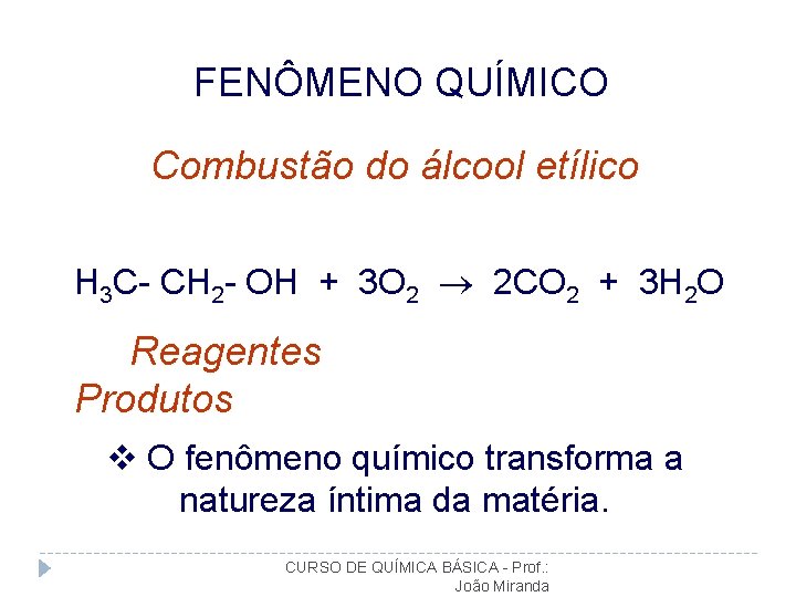 FENÔMENO QUÍMICO Combustão do álcool etílico H 3 C- CH 2 - OH +