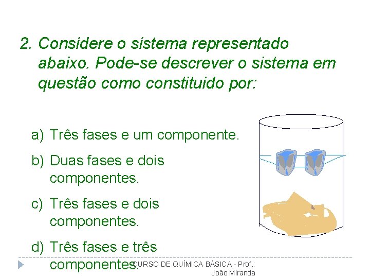 2. Considere o sistema representado abaixo. Pode-se descrever o sistema em questão como constituido