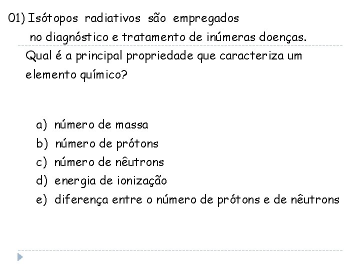 01) Isótopos radiativos são empregados no diagnóstico e tratamento de inúmeras doenças. Qual é