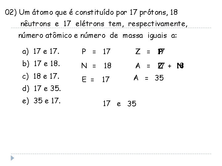 02) Um átomo que é constituído por 17 prótons, 18 nêutrons e 17 elétrons