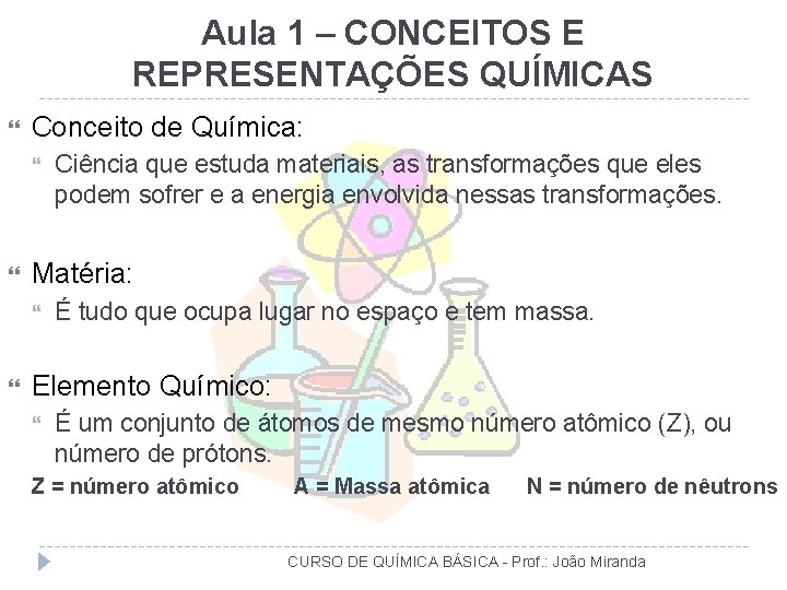 Aula 1 – CONCEITOS E REPRESENTAÇÕES QUÍMICAS Conceito de Química: Matéria: Ciência que estuda