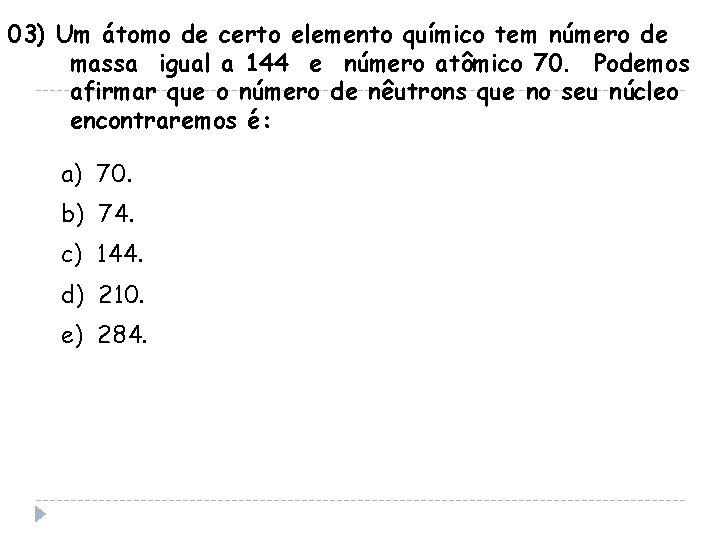 03) Um átomo de certo elemento químico tem número de massa igual a 144