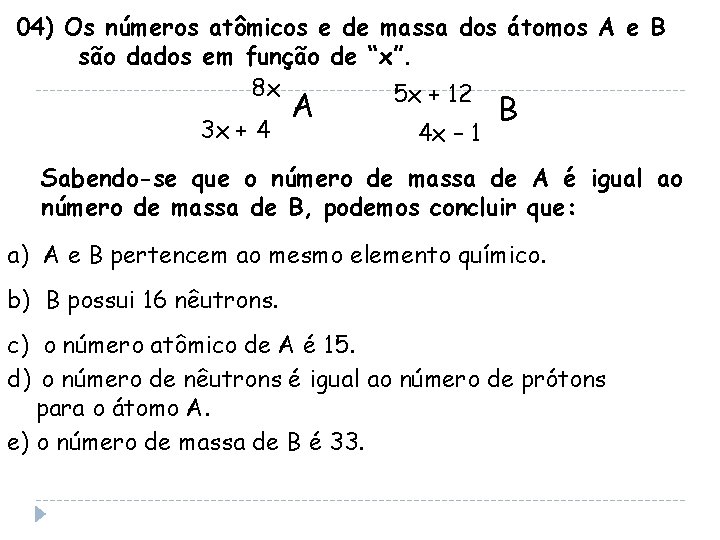 04) Os números atômicos e de massa dos átomos A e B são dados