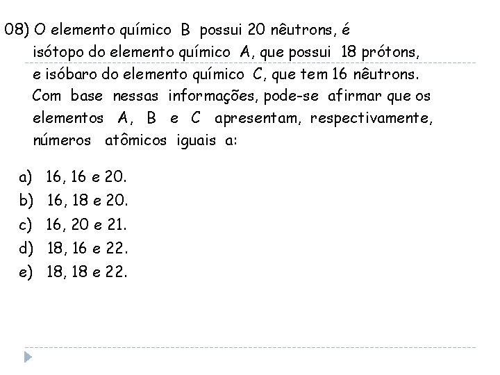 08) O elemento químico B possui 20 nêutrons, é isótopo do elemento químico A,