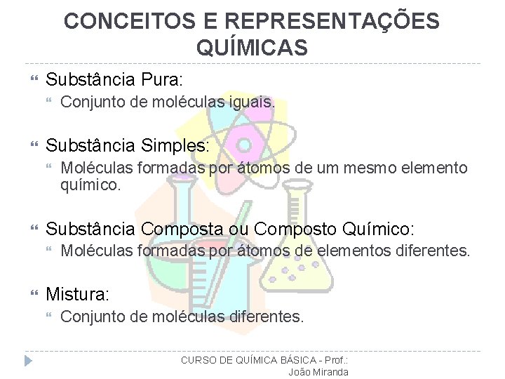 CONCEITOS E REPRESENTAÇÕES QUÍMICAS Substância Pura: Substância Simples: Moléculas formadas por átomos de um