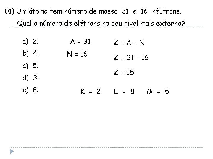 01) Um átomo tem número de massa 31 e 16 nêutrons. Qual o número