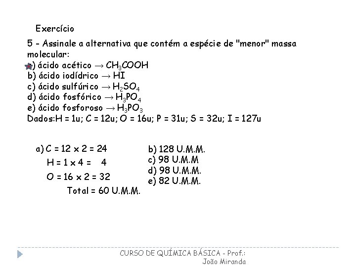 Exercício 5 - Assinale a alternativa que contém a espécie de "menor" massa molecular: