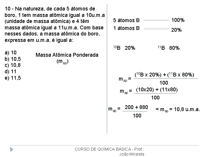 10 - Na natureza, de cada 5 átomos de boro, 1 tem massa atômica