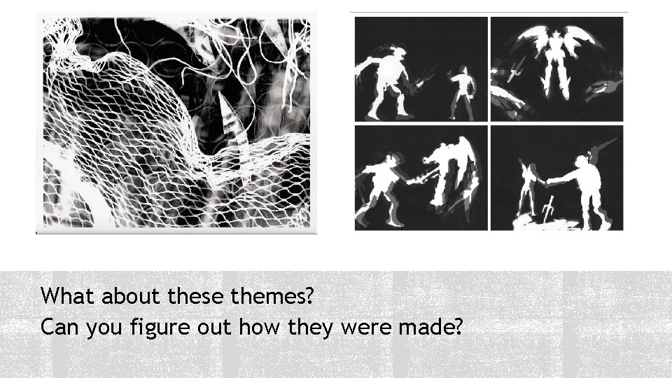 What about these themes? Can you figure out how they were made? 