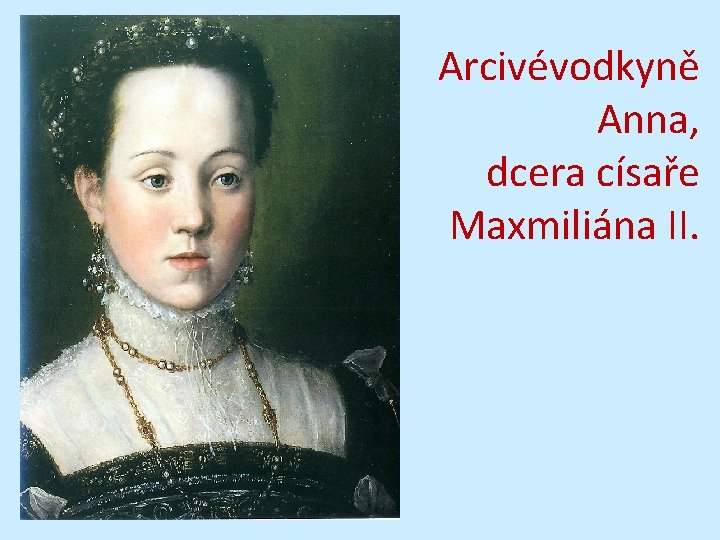 Arcivévodkyně Anna, dcera císaře Maxmiliána II. 