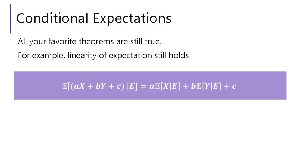 Conditional Expectations All your favorite theorems are still true. For example, linearity of expectation