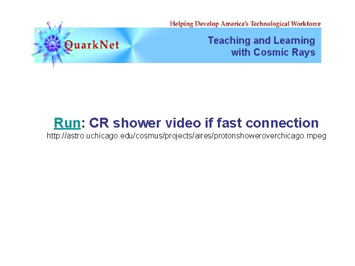 Teaching and Learning with Cosmic Rays Run: CR shower video if fast connection http: