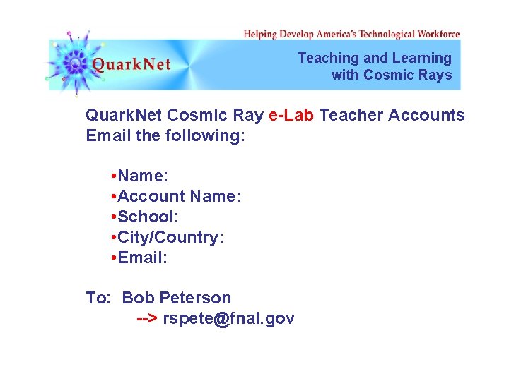 Teaching and Learning with Cosmic Rays Quark. Net Cosmic Ray e-Lab Teacher Accounts Email