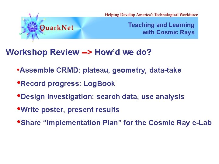 Teaching and Learning with Cosmic Rays Workshop Review --> How’d we do? • Assemble