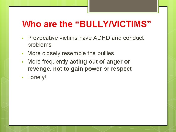 Who are the “BULLY/VICTIMS” • • Provocative victims have ADHD and conduct problems More