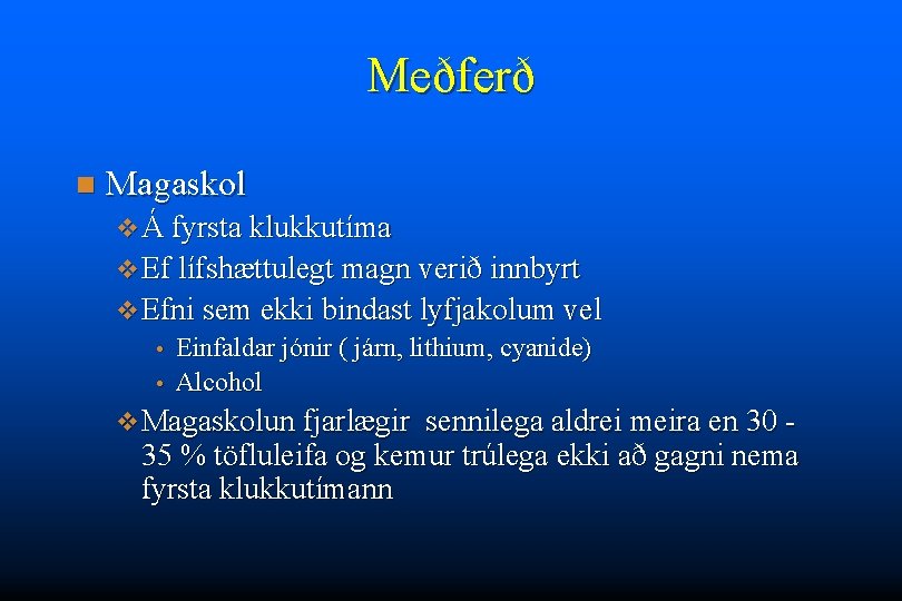 Meðferð n Magaskol v Á fyrsta klukkutíma v Ef lífshættulegt magn verið innbyrt v