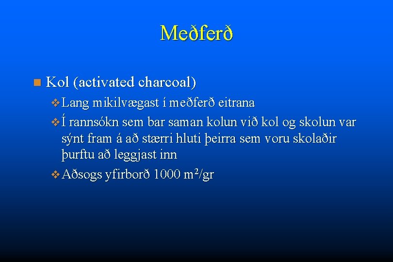 Meðferð n Kol (activated charcoal) v Lang mikilvægast í meðferð eitrana v Í rannsókn