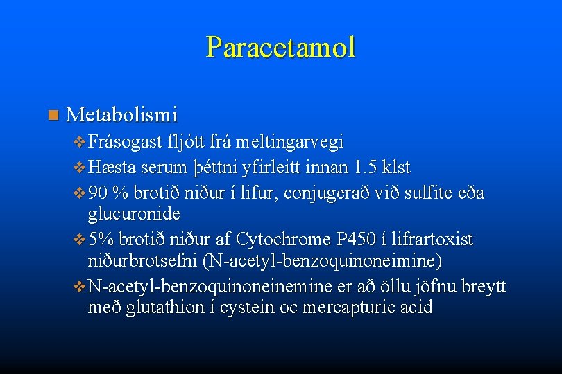 Paracetamol n Metabolismi v Frásogast fljótt frá meltingarvegi v Hæsta serum þéttni yfirleitt innan