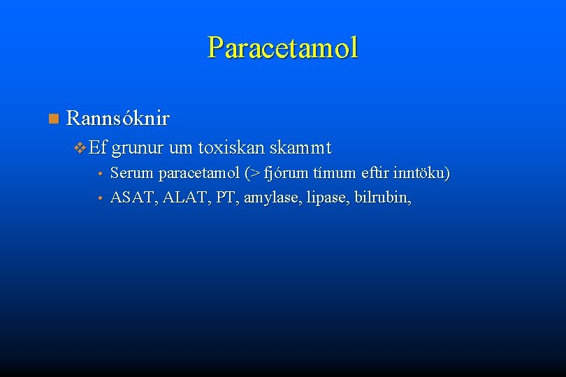 Paracetamol n Rannsóknir v Ef grunur um toxiskan skammt Serum paracetamol (> fjórum tímum