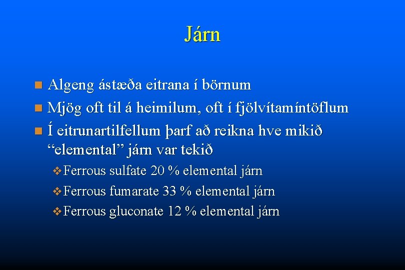 Járn Algeng ástæða eitrana í börnum n Mjög oft til á heimilum, oft í