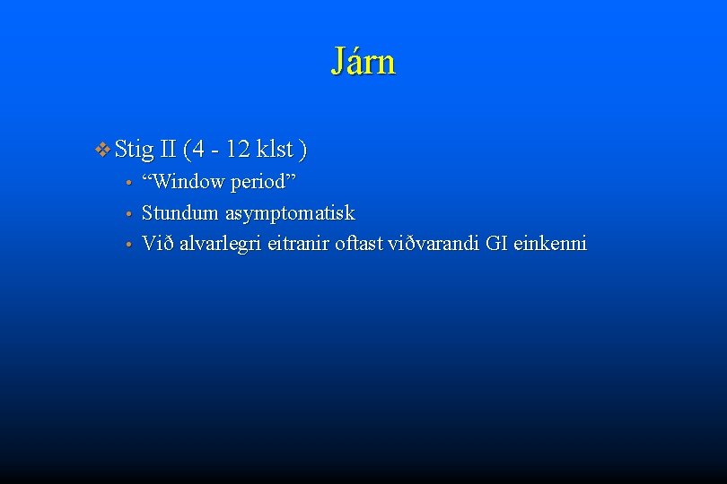 Járn v Stig II (4 - 12 klst ) “Window period” • Stundum asymptomatisk