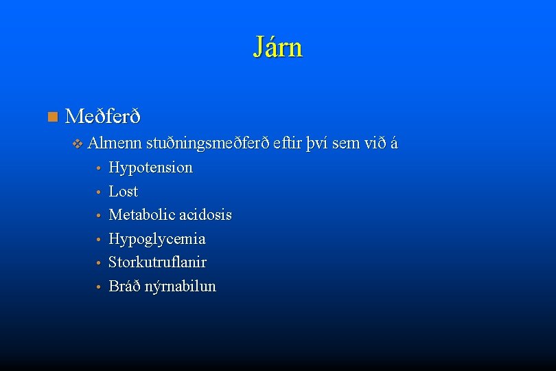 Járn n Meðferð v Almenn stuðningsmeðferð eftir því sem við á • • •