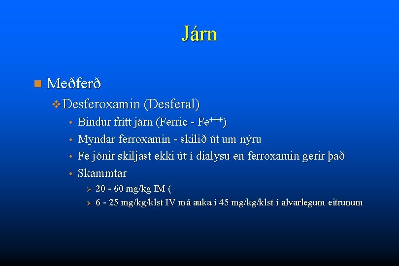Járn n Meðferð v Desferoxamin (Desferal) Bindur frítt járn (Ferric - Fe+++) • Myndar