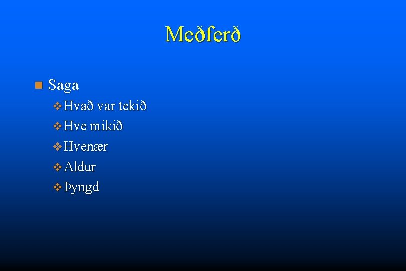 Meðferð n Saga v Hvað var tekið v Hve mikið v Hvenær v Aldur