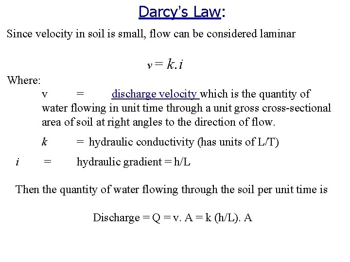 Darcy’s Law: Since velocity in soil is small, flow can be considered laminar v=