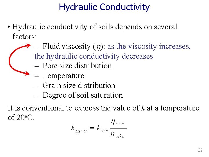 Hydraulic Conductivity • Hydraulic conductivity of soils depends on several factors: – Fluid viscosity