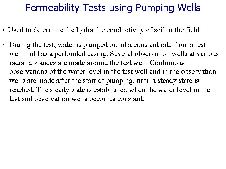 Permeability Tests using Pumping Wells • Used to determine the hydraulic conductivity of soil