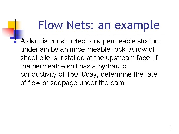 Flow Nets: an example n A dam is constructed on a permeable stratum underlain