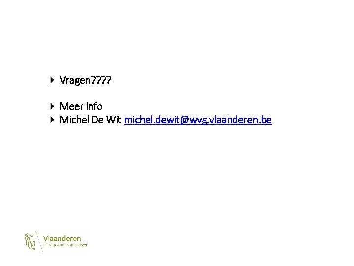 Vragen? ? Meer info Michel De Wit michel. dewit@wvg. vlaanderen. be 
