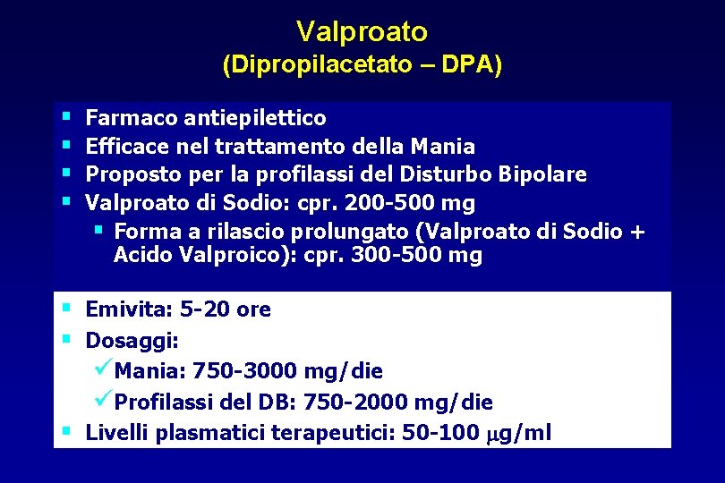 Valproato (Dipropilacetato – DPA) § § Farmaco antiepilettico Efficace nel trattamento della Mania Proposto
