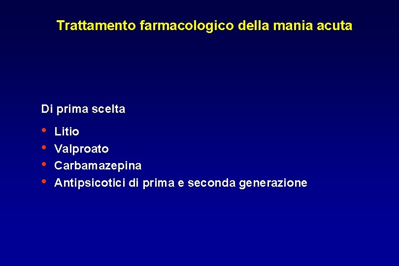 Trattamento farmacologico della mania acuta Di prima scelta • • Litio Valproato Carbamazepina Antipsicotici