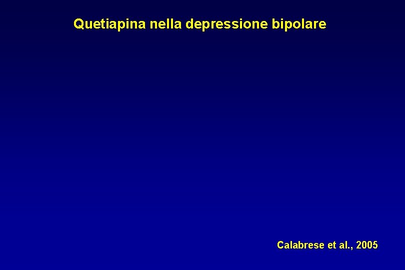 Quetiapina nella depressione bipolare Calabrese et al. , 2005 