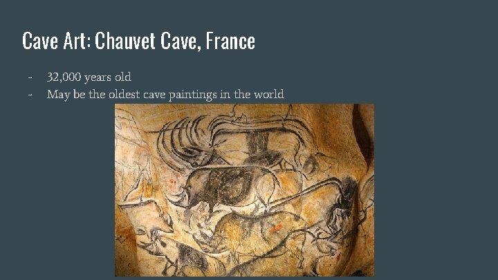 Cave Art: Chauvet Cave, France - 32, 000 years old May be the oldest Cave Art: Chauvet Cave, France - 32, 000 years old May be the oldest