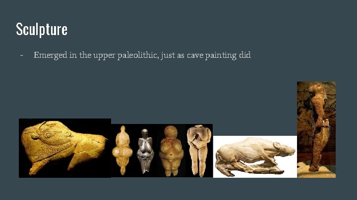 Sculpture - Emerged in the upper paleolithic, just as cave painting did Sculpture - Emerged in the upper paleolithic, just as cave painting did