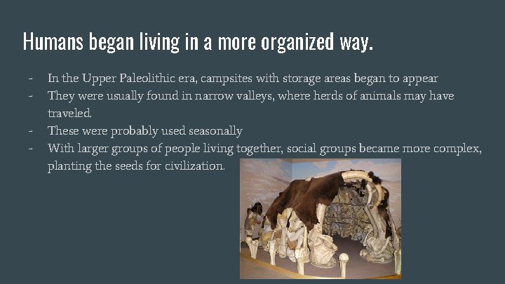 Humans began living in a more organized way. - In the Upper Paleolithic era, Humans began living in a more organized way. - In the Upper Paleolithic era,