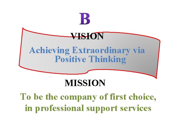 VISION Achieving Extraordinary via Positive Thinking MISSION To be the company of first choice,