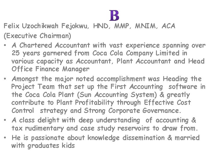 Felix Uzochikwah Fejokwu, HND, MMP, MNIM, ACA (Executive Chairman) • A Chartered Accountant with