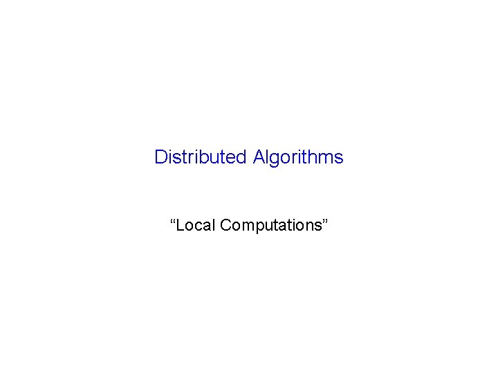 Distributed Algorithms “Local Computations” 