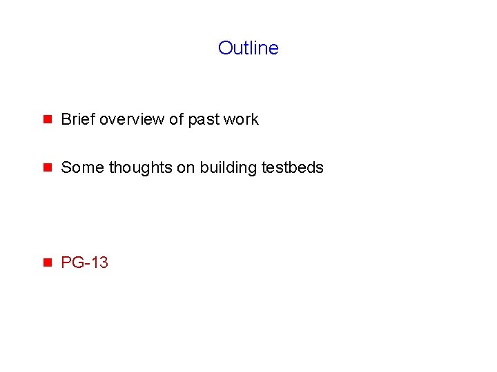Outline g Brief overview of past work g Some thoughts on building testbeds g
