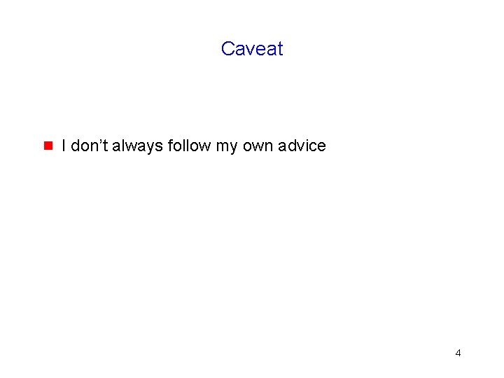 Caveat g I don’t always follow my own advice 4 