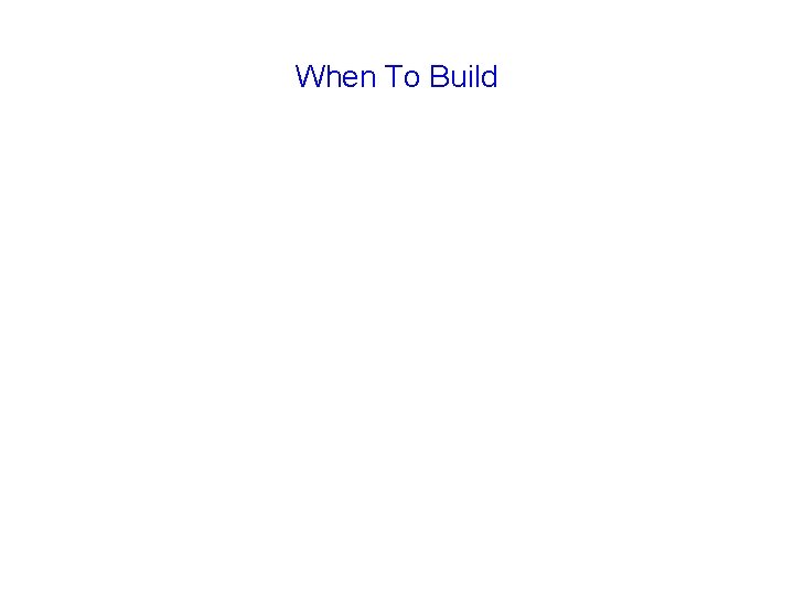 When To Build 