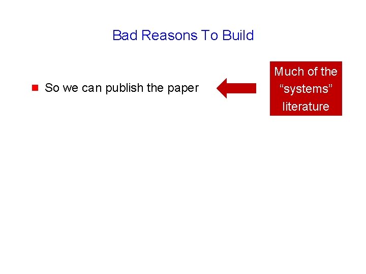 Bad Reasons To Build g So we can publish the paper Much of the