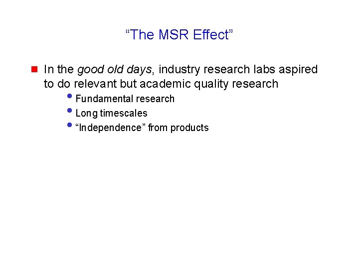 “The MSR Effect” g In the good old days, industry research labs aspired to