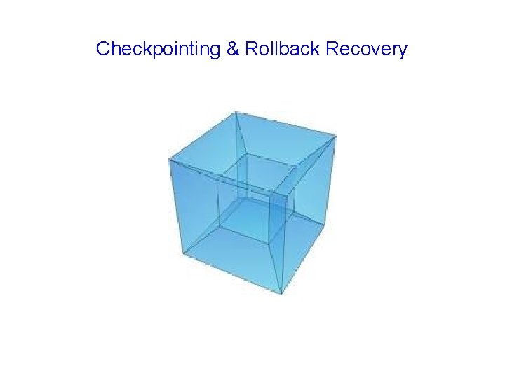 Checkpointing & Rollback Recovery 