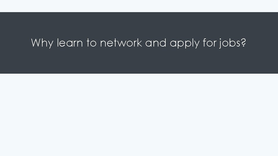 Why learn to network and apply for jobs? 