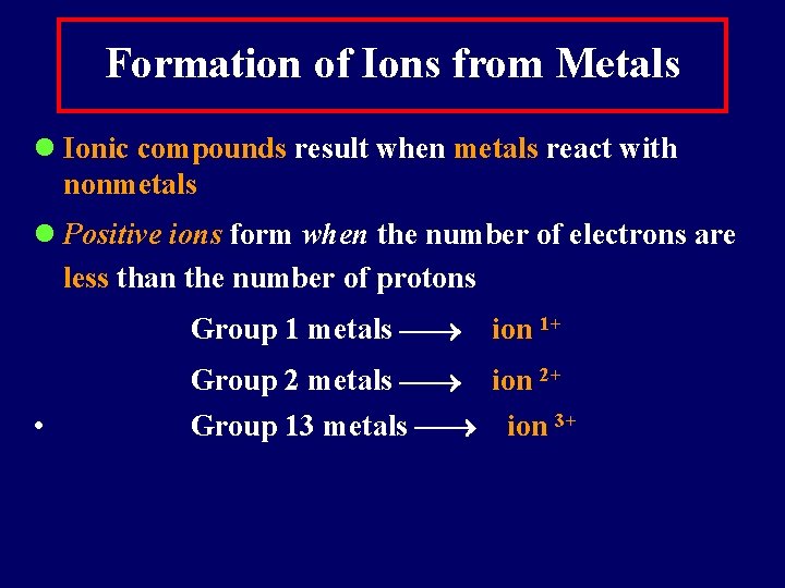 Formation of Ions from Metals Ionic compounds result when metals react with nonmetals Positive